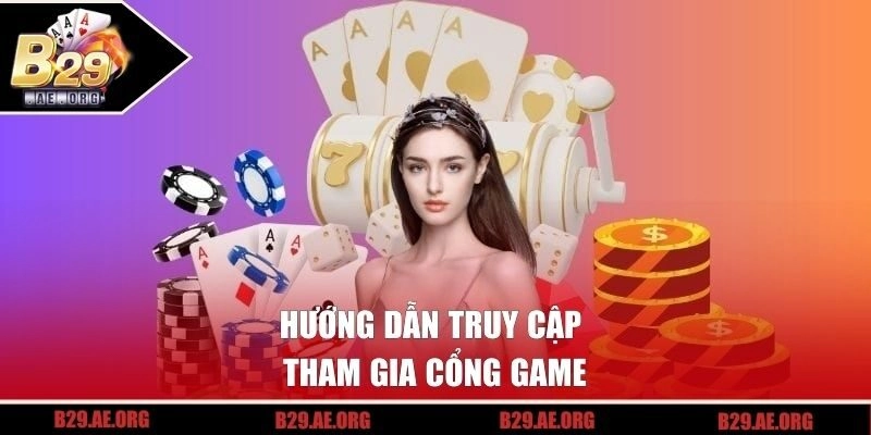 Hướng dẫn truy cập tham gia cổng game